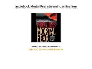 audiobook Mortal Fear streaming online free
audiobook Mortal Fear streaming online free
LINK IN PAGE 4 TO LISTEN OR DOWNLOAD BOOK
 