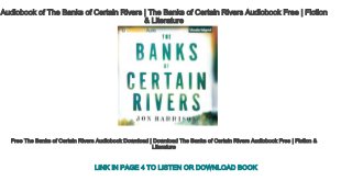 Audiobook of The Banks of Certain Rivers | The Banks of Certain Rivers Audiobook Free | Fiction
& Literature
Free The Banks of Certain Rivers Audiobook Download | Download The Banks of Certain Rivers Audiobook Free | Fiction & 
Literature
LINK IN PAGE 4 TO LISTEN OR DOWNLOAD BOOK
 