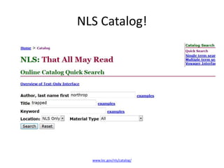 NLS Catalog!




  www.loc.gov/nls/catalog/
 