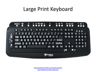 Large Print Keyboard




    www.freedomscientific.com/products/lv/m
        agic-keyboard-product-page.asp
 