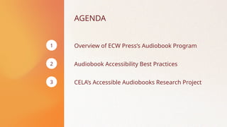 1
2
3
AGENDA
Overview of ECW Press’s Audiobook Program
Audiobook Accessibility Best Practices
CELA’s Accessible Audiobooks...