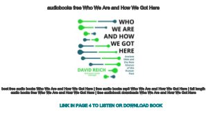 audiobooks free Who We Are and How We Got Here
best free audio books Who We Are and How We Got Here | free audio books mp3 Who We Are and How We Got Here | full length 
audio books free Who We Are and How We Got Here | free audiobook downloads Who We Are and How We Got Here
LINK IN PAGE 4 TO LISTEN OR DOWNLOAD BOOK
 