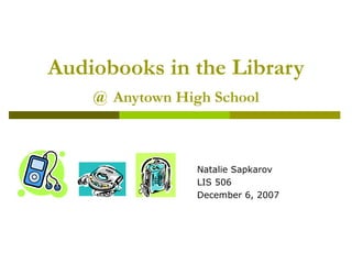 Audiobooks in the Library @   Anytown High School ,[object Object],[object Object],[object Object]