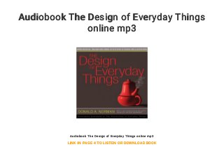 Audiobook The Design of Everyday Things
online mp3
Audiobook The Design of Everyday Things online mp3
LINK IN PAGE 4 TO LISTEN OR DOWNLOAD BOOK
 