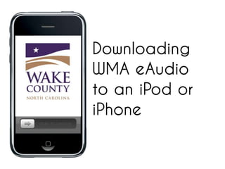 Downloading
WMA eAudio
to an iPod or
iPhone
 