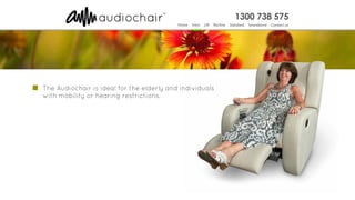 The Audiochair is ideal for the elderly and individuals
with mobility or hearing restrictions.
 