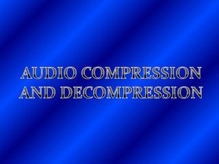 AUDIO COMPRESSION  AND DECOMPRESSION 