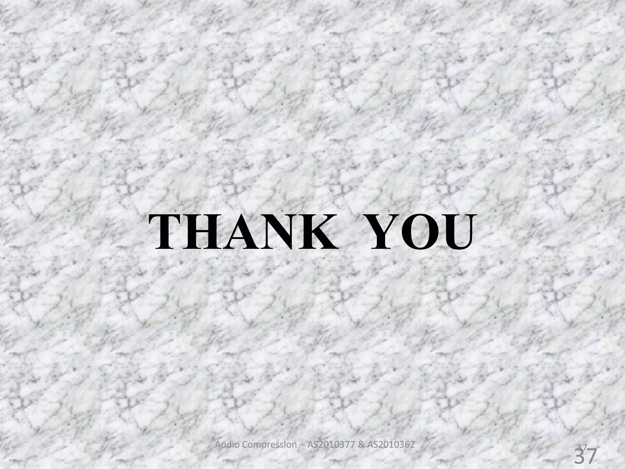 37
THANK YOU
Audio Compression - AS2010377 & AS2010362
37
 