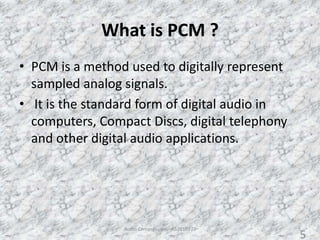 What is PCM ?
• PCM is a method used to digitally represent
sampled analog signals.
• It is the standard form of digital audio in
computers, Compact Discs, digital telephony
and other digital audio applications.
Audio Compression - AS2010377 5
5
 