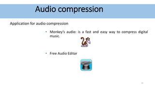 Audio compression
Application for audio compression
• Monkey’s audio: is a fast and easy way to compress digital
music.
• Free Audio Editor
10
 