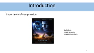 Introduction
Importance of compression
1 pétabyte
=1000 terabyte
=1000000 gigabyte
7
 