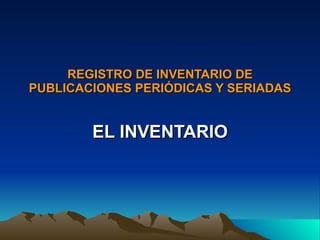 REGISTRO DE INVENTARIO DE PUBLICACIONES PERIÓDICAS Y SERIADAS EL INVENTARIO 