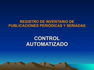 REGISTRO DE INVENTARIO DE PUBLICACIONES PERIÓDICAS Y SERIADAS CONTROL AUTOMATIZADO 