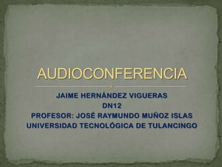 JAIME HERNÁNDEZ VIGUERAS
                 DN12
 PROFESOR: JOSÉ RAYMUNDO MUÑOZ ISLAS
UNIVERSIDAD TECNOLÓGICA DE TULANCINGO
 