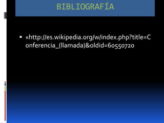 BIBLIOGRAFÍA


 «http://es.wikipedia.org/w/index.php?title=C
  onferencia_(llamada)&oldid=60550720
 