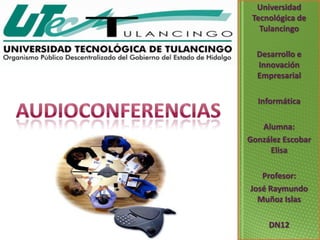 Universidad
 Tecnológica de
   Tulancingo

  Desarrollo e
  Innovación
  Empresarial

  Informática

   Alumna:
González Escobar
     Elisa

   Profesor:
José Raymundo
  Muñoz Islas

     DN12
 