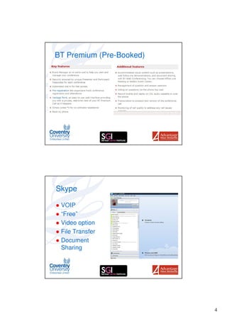 BT Premium (Pre-Booked)




Skype

 VOIP
 “Free”
 Video option
 File Transfer
 Document
 Sharing




                          4
 