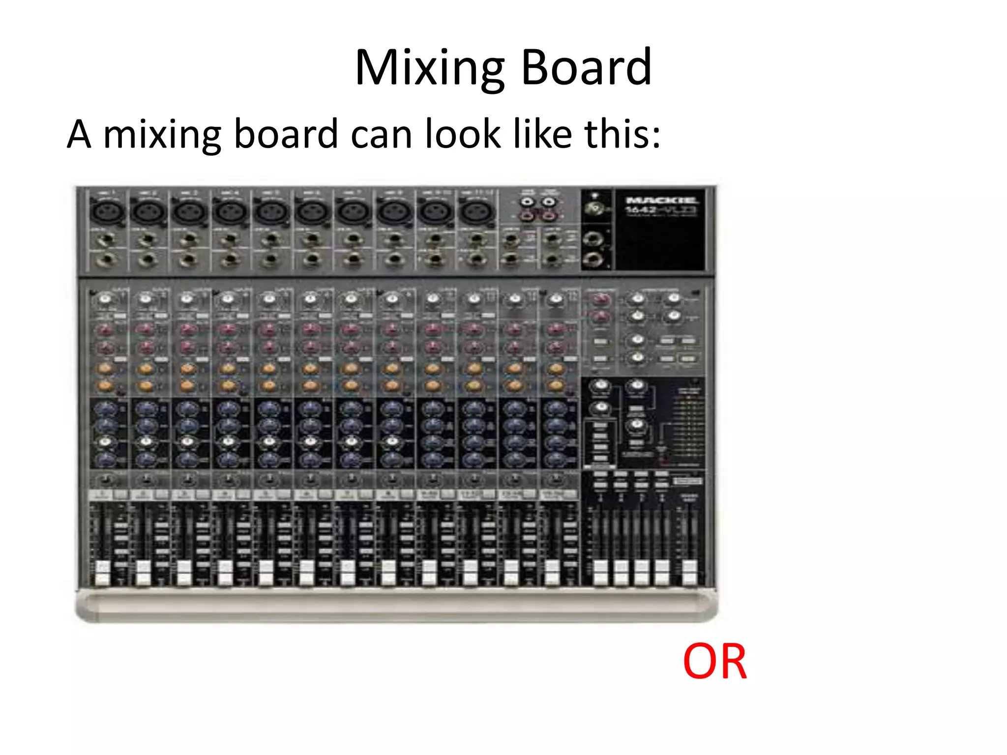 Mixing Board
A mixing board can look like this:
OR
 