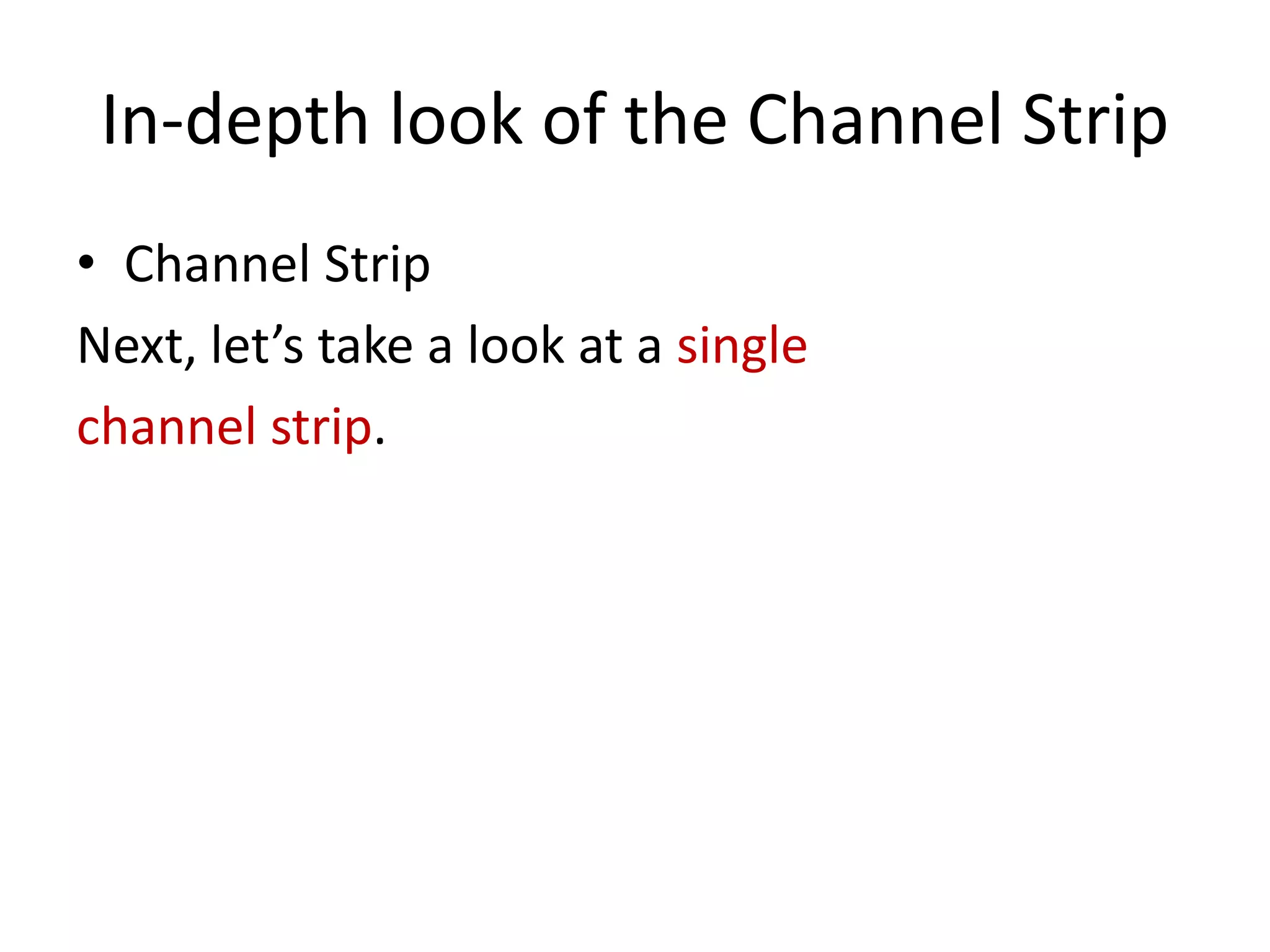 In-depth look of the Channel Strip
• Channel Strip
Next, let’s take a look at a single
channel strip.
 
