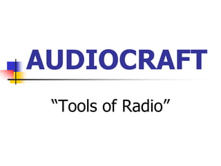AUDIOCRAFT
“Tools of Radio”
 