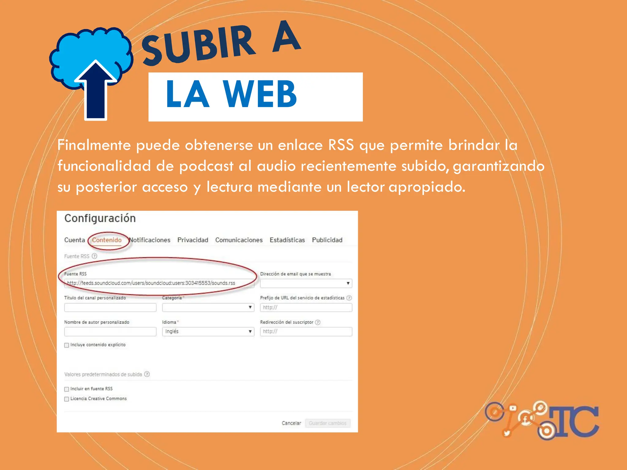 LA WEB
Finalmente puede obtenerse un enlace RSS que permite brindar la
funcionalidad de podcast al audio recientemente subido, garantizando
su posterior acceso y lectura mediante un lector apropiado.
 