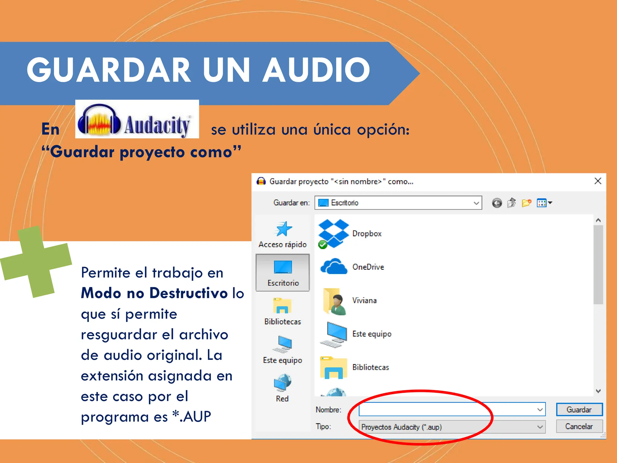 En se utiliza una única opción:
“Guardar proyecto como”
GUARDAR UN AUDIO
Permite el trabajo en
Modo no Destructivo lo
que sí permite
resguardar el archivo
de audio original. La
extensión asignada en
este caso por el
programa es *.AUP
 