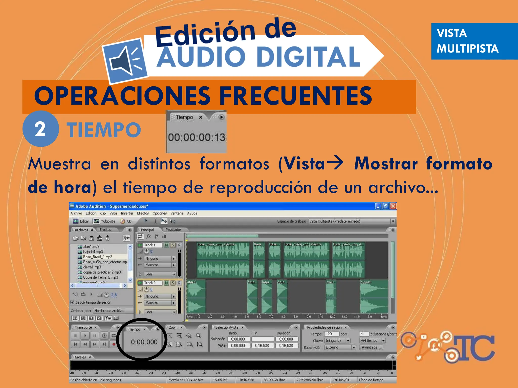 OPERACIONES FRECUENTES
TIEMPO
2
Muestra en distintos formatos (Vista Mostrar formato
de hora) el tiempo de reproducción de un archivo...
VISTA
MULTIPISTA
 