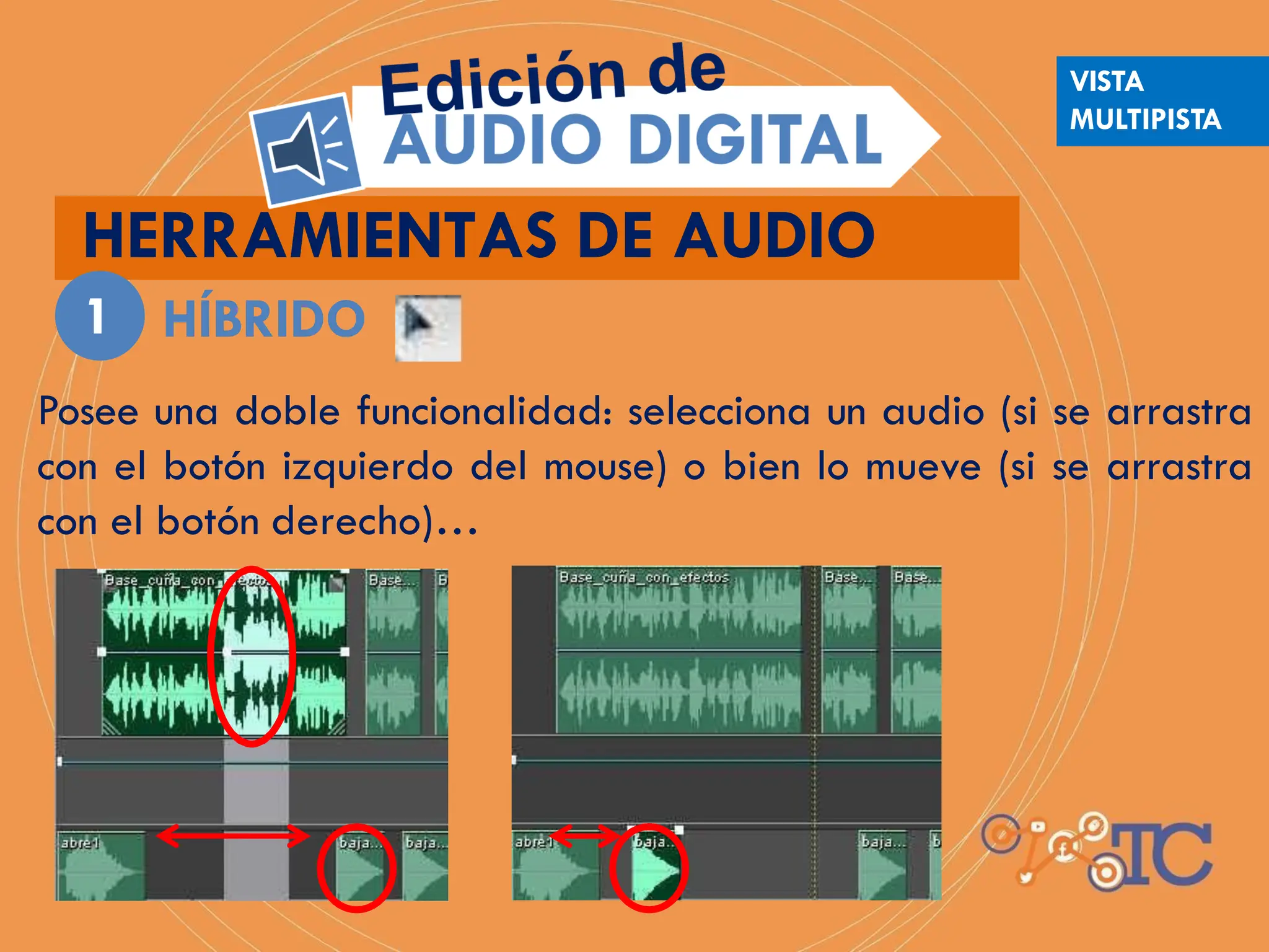HERRAMIENTAS DE AUDIO
HÍBRIDO
1
Posee una doble funcionalidad: selecciona un audio (si se arrastra
con el botón izquierdo del mouse) o bien lo mueve (si se arrastra
con el botón derecho)…
VISTA
MULTIPISTA
 