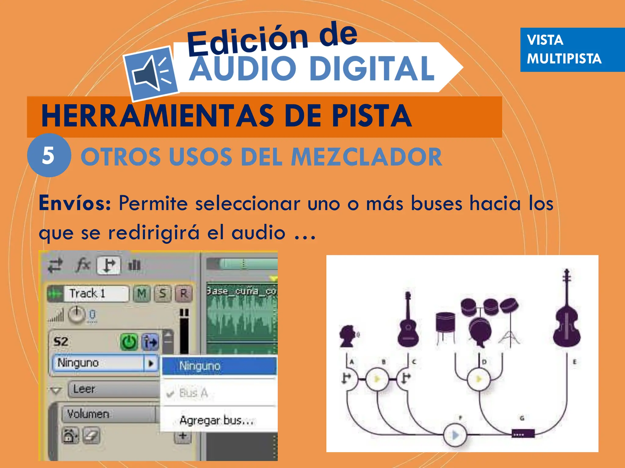 HERRAMIENTAS DE PISTA
OTROS USOS DEL MEZCLADOR
5
VISTA
MULTIPISTA
Envíos: Permite seleccionar uno o más buses hacia los
que se redirigirá el audio …
 
