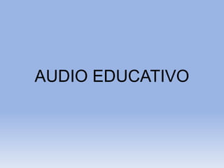 AUDIO EDUCATIVO
 