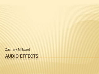 Zachary Millward

AUDIO EFFECTS
 