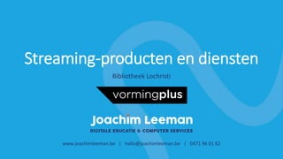 Streaming-producten en diensten
www.joachimleeman.be | hallo@joachimleeman.be | 0471 96 01 62
Bibliotheek Lochristi
 