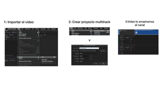 1: Importar el video 2: Crear proyecto multitrack
v
3:Video lo arrastramos
al canal
 