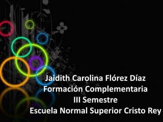 Jaidith Carolina Flórez DíazFormación Complementaria III SemestreEscuela Normal Superior Cristo Rey  