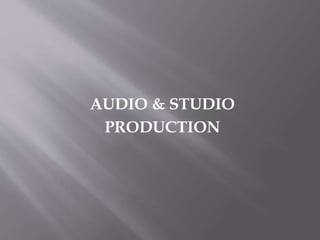 AUDIO & STUDIO
PRODUCTION
 