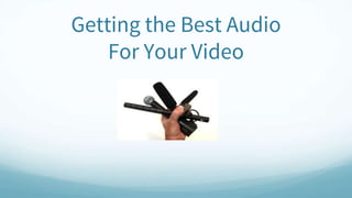 Getting the Best Audio
For Your Video
 