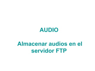 AUDIO  Almacenar audios en el servidor FTP 