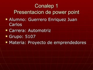 Conalep 1 Presentacion de power point ,[object Object],[object Object],[object Object],[object Object]