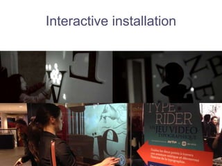 Interactive installation
 