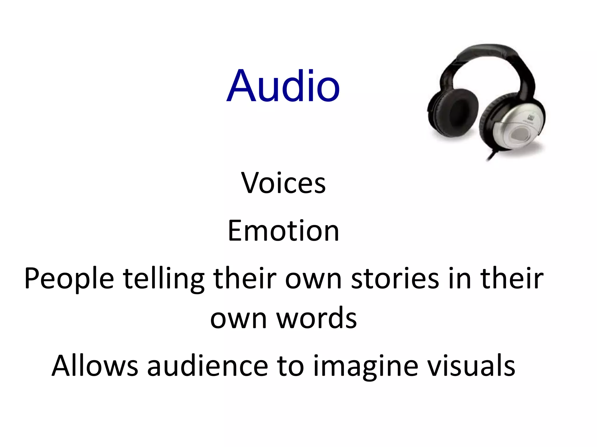 AudioVoicesEmotionPeople telling their own stories in their own wordsAllows audience to imagine visuals