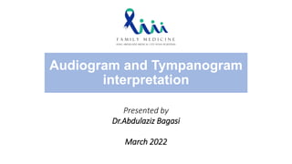 Audiogram and Tympanogram
interpretation
Presented by
Dr.Abdulaziz Bagasi
March 2022
 