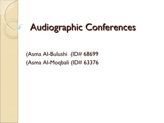 Audiographic Conferences  Asma Al-Bulushi  (ID# 68699) Asma Al-Moqbali (ID# 63376) 
