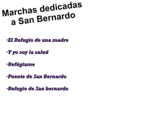 as ded icadas
March       nardo
 aS an B er

·El Refugio de una madre

·Y yo soy la salud

·Refúgiame

·Puente de San Bernardo

·Refugio de San bernardo
 