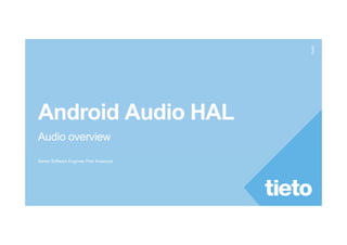 Public
Android Audio HAL
Audio overview
Senior Software Engineer Piotr Krawczyk
 