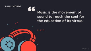 FINAL WORDS
Music is the movement of
sound to reach the soul for
the education of its virtue.
PLATO
AAI | Pro X
 