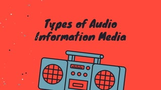 Types of Audio
Information Media
 