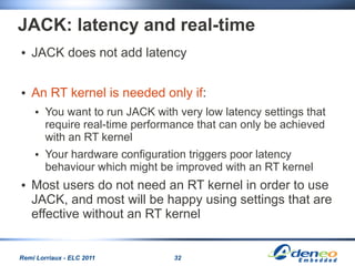 JACK: latency and real-time
●   JACK does not add latency

●   An RT kernel is needed only if:
    ●   You want to run JAC...