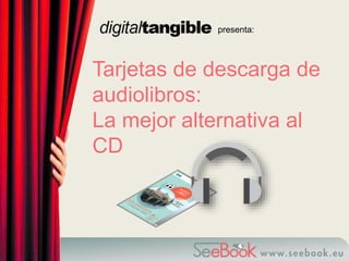 presenta:
Tarjetas de descarga de
audiolibros:
La mejor alternativa al
CD
 