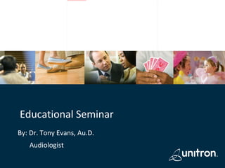 Educational Seminar By: Dr. Tony Evans, Au.D. Audiologist 
