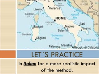 In  Italian  for a more realistic impact of the method. LET´S PRACTICE 